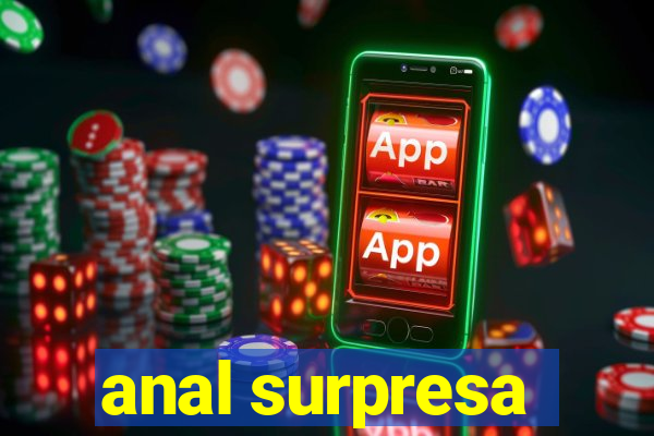 anal surpresa